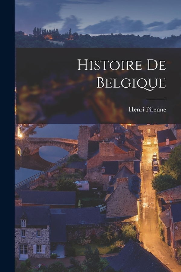 Histoire de Belgique by Henri Pirenne, Paperback | Indigo Chapters