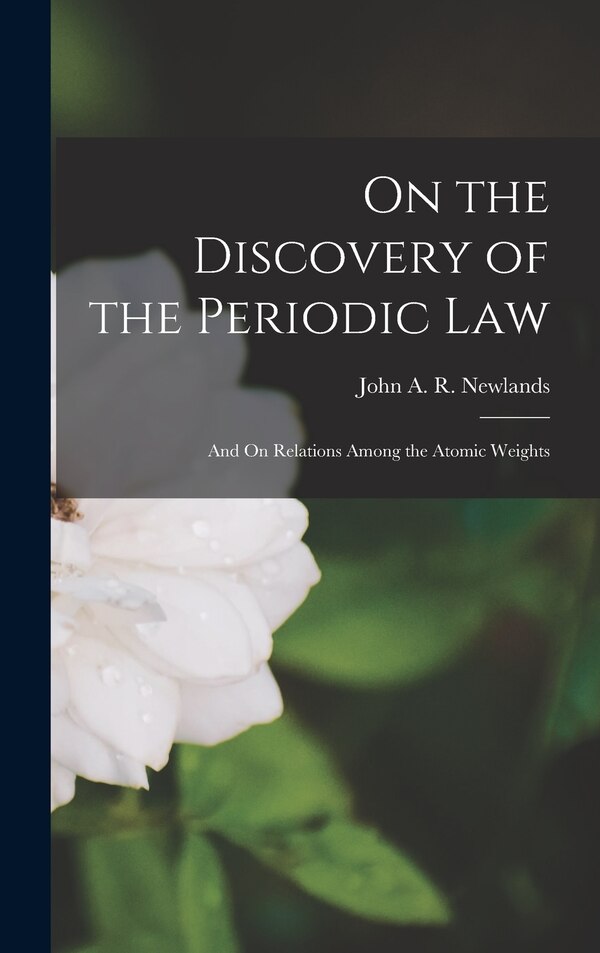 On the Discovery of the Periodic Law by John A R Newlands, Hardcover | Indigo Chapters