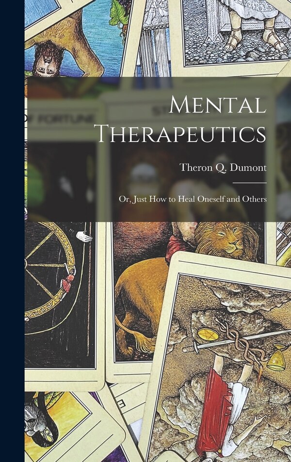 Mental Therapeutics; Or Just How to Heal Oneself and Others by Theron Q Dumont, Hardcover | Indigo Chapters