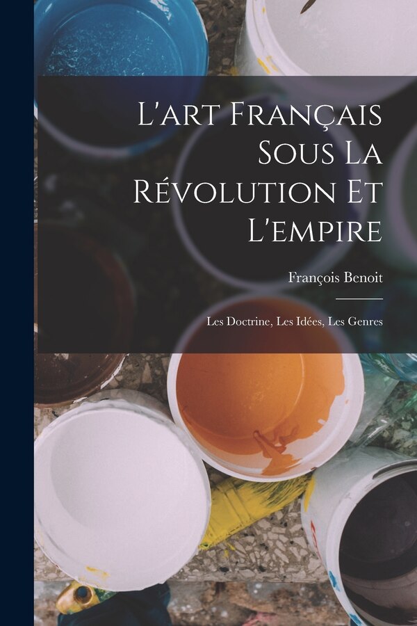 L'art Français Sous La Révolution Et L'empire by François Benoit, Paperback | Indigo Chapters