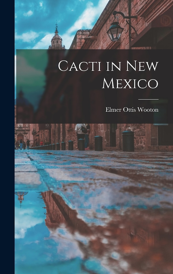 Cacti in New Mexico by Elmer Ottis Wooton, Hardcover | Indigo Chapters