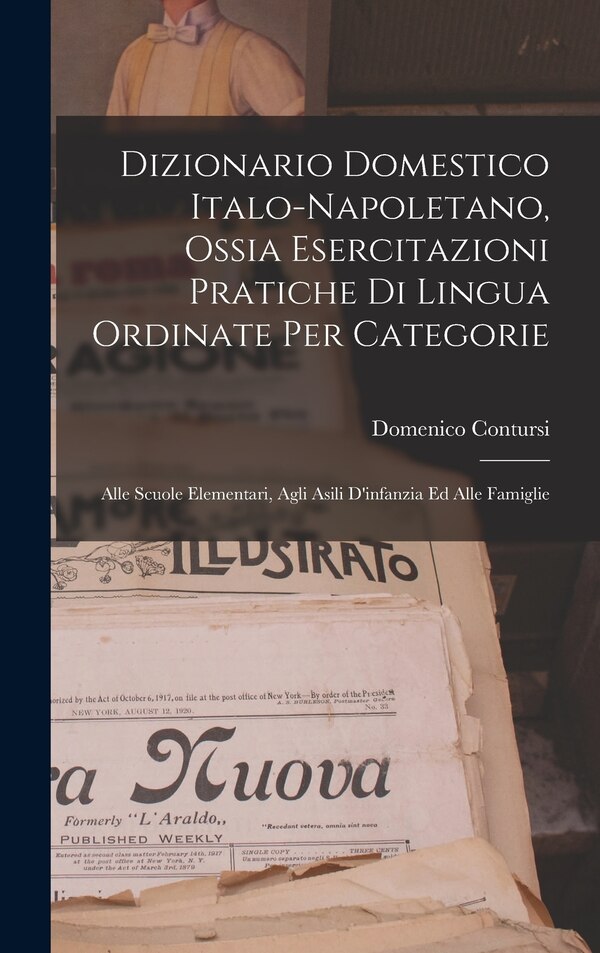 Dizionario Domestico Italo-Napoletano Ossia Esercitazioni Pratiche Di Lingua Ordinate Per Categorie by Domenico Contursi, Hardcover