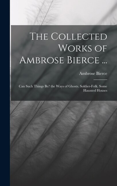 The Collected Works of Ambrose Bierce ., Hardcover | Indigo Chapters