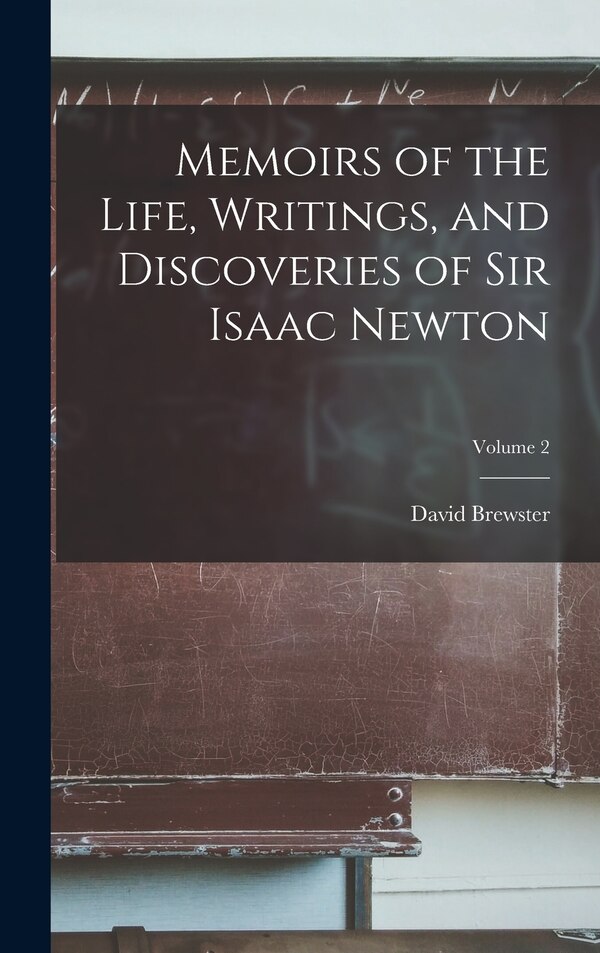 Memoirs of the Life Writings and Discoveries of Sir Isaac Newton; Volume 2 by David Brewster, Hardcover | Indigo Chapters