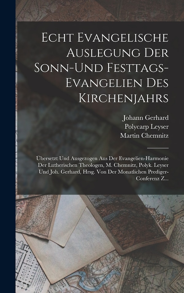 Echt Evangelische Auslegung Der Sonn-Und Festtags-Evangelien Des Kirchenjahrs by Martin Chemnitz, Hardcover | Indigo Chapters