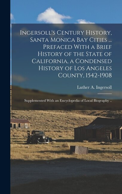 Ingersoll's Century History Santa Monica Bay Cities by Luther a 1851- [From Old Ingersoll, Hardcover | Indigo Chapters