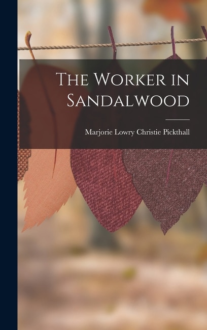 The Worker in Sandalwood by Marjorie Lowry Christie Pickthall, Hardcover | Indigo Chapters