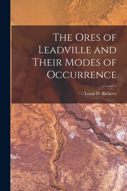 The Ores of Leadville and Their Modes of Occurrence by Louis D Ricketts, Paperback | Indigo Chapters