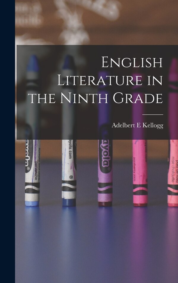 English Literature in the Ninth Grade by Adelbert E Kellogg, Hardcover | Indigo Chapters