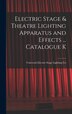 Electric Stage & Theatre Lighting Apparatus and Effects by Universal Electric Stage Lighting Co, Hardcover | Indigo Chapters