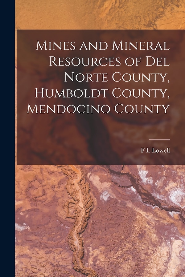 Mines and Mineral Resources of Del Norte County Humboldt County Mendocino County by F L Lowell, Paperback | Indigo Chapters