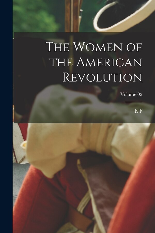 The Women of the American Revolution; Volume 02 by E F 1818-1877 Ellet, Paperback | Indigo Chapters