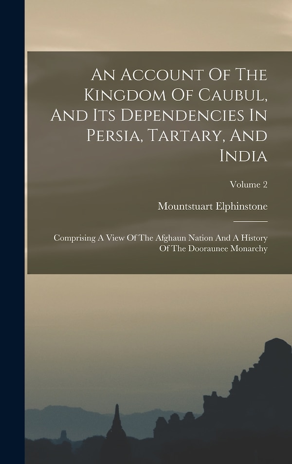An Account Of The Kingdom Of Caubul And Its Dependencies In Persia Tartary And India by Mountstuart Elphinstone, Hardcover | Indigo Chapters