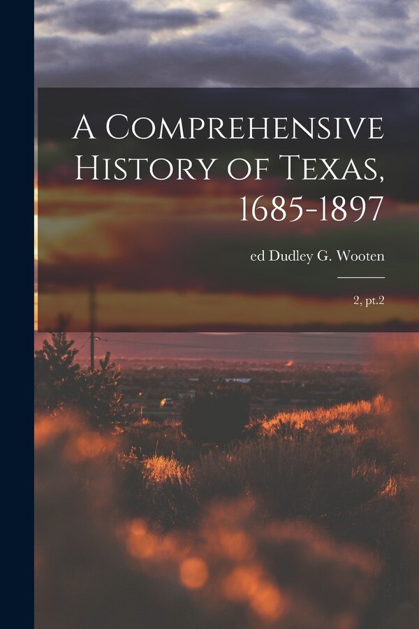 A Comprehensive History of Texas 1685-1897 by Dudley G Wooten, Paperback | Indigo Chapters