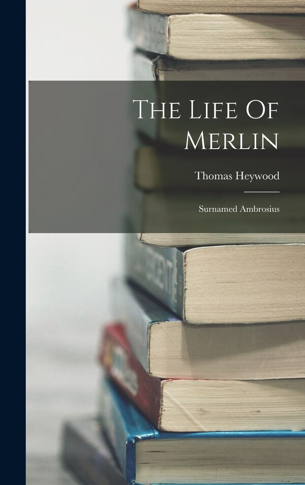 The Life Of Merlin by Thomas Heywood, Hardcover | Indigo Chapters