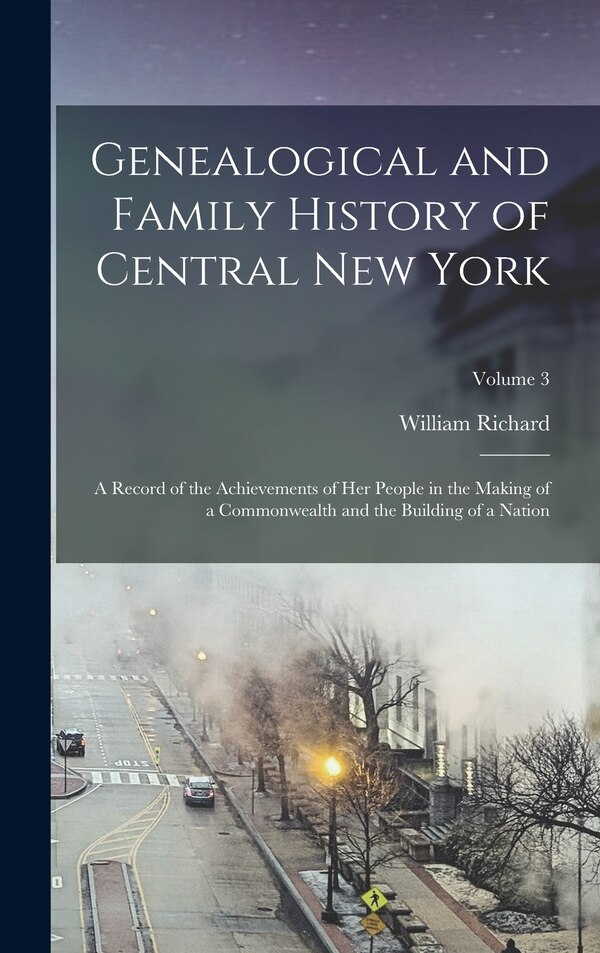 Genealogical and Family History of Central New York by William Richard 1847-1918 Cutter, Hardcover | Indigo Chapters