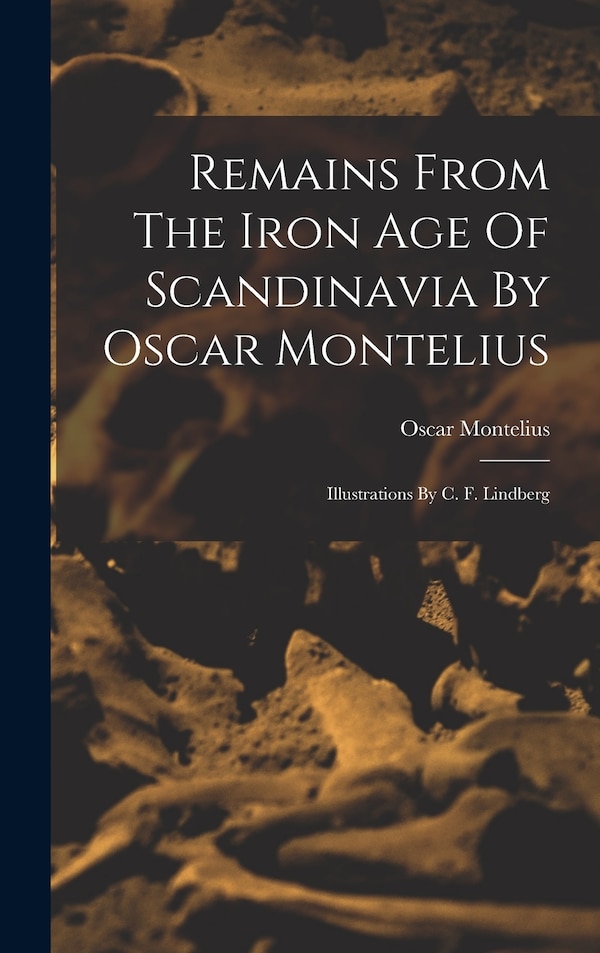 Remains From The Iron Age Of Scandinavia By Oscar Montelius, Hardcover | Indigo Chapters