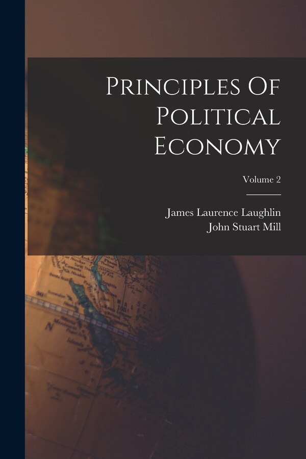 Principles Of Political Economy; Volume 2 by John Stuart Mill, Paperback | Indigo Chapters