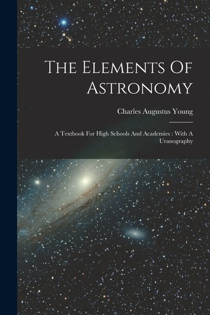 The Elements Of Astronomy by Charles Augustus Young, Paperback | Indigo Chapters