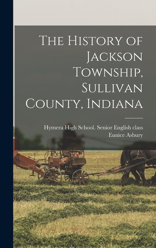 The History of Jackson Township Sullivan County Indiana by Eunice Asbury, Hardcover | Indigo Chapters