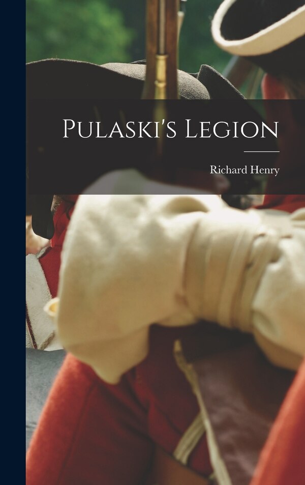 Pulaski's Legion by Richard Henry 1833-1920 Spencer, Hardcover | Indigo Chapters