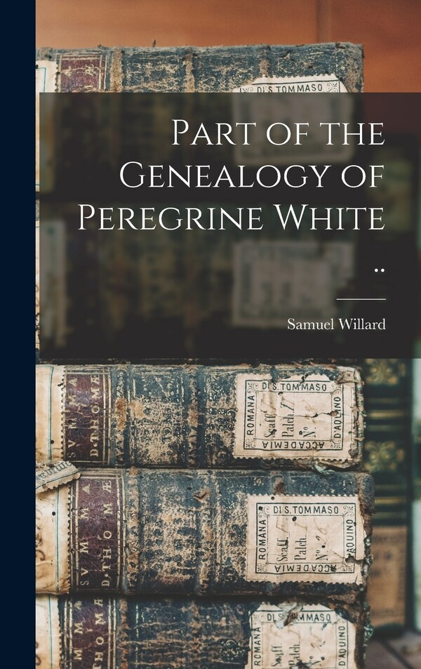 Part of the Genealogy of Peregrine White by Samuel Willard, Hardcover | Indigo Chapters