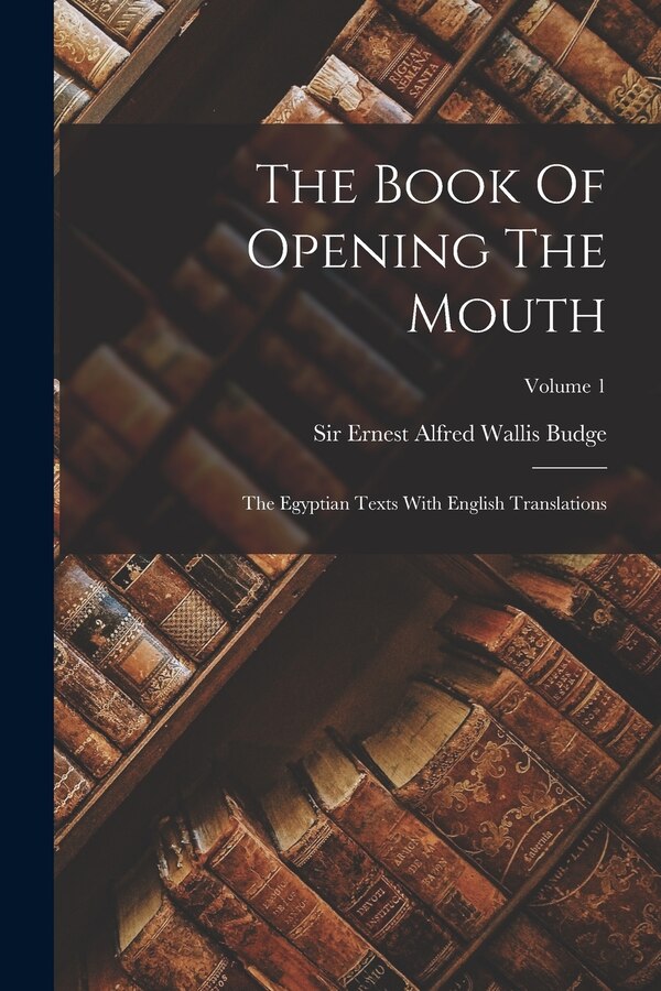 The Book Of Opening The Mouth by Sir Ernest Alfred Wallis Budge, Paperback | Indigo Chapters