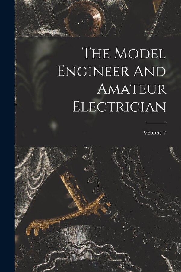 The Model Engineer And Amateur Electrician; Volume 7 by Anonymous, Paperback | Indigo Chapters