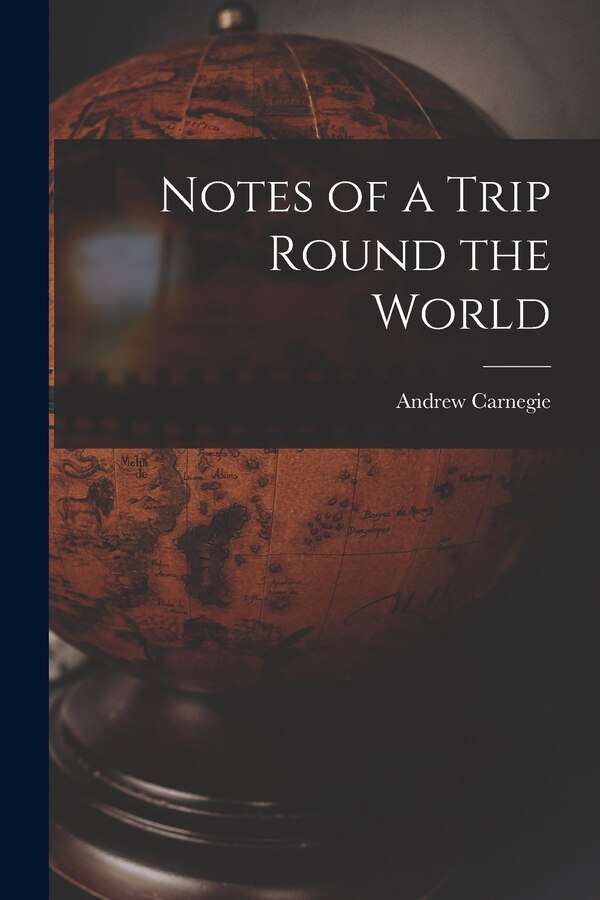Notes of a Trip Round the World by Andrew Carnegie, Paperback | Indigo Chapters