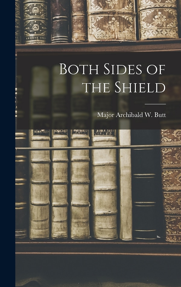 Both Sides of the Shield by Major Archibald W Butt, Hardcover | Indigo Chapters