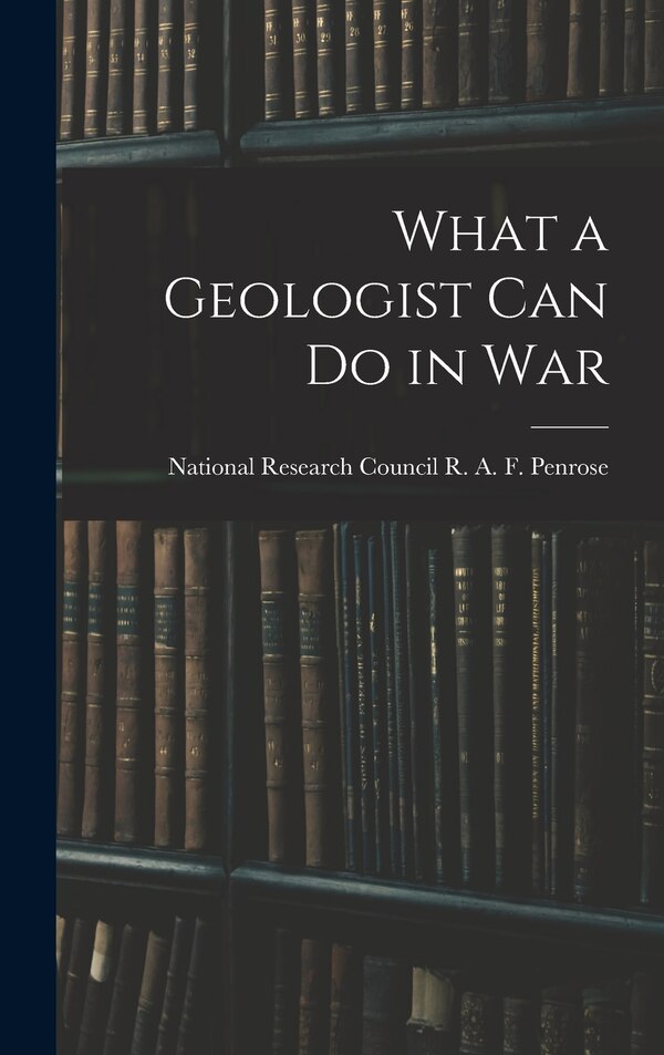 What a Geologist Can Do in War by National Research Coun A F Penrose, Hardcover | Indigo Chapters