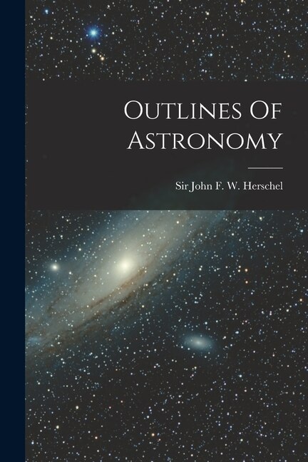 Outlines Of Astronomy by John John F W Herschel, Paperback | Indigo Chapters