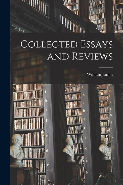 Collected Essays and Reviews by William James, Paperback | Indigo Chapters