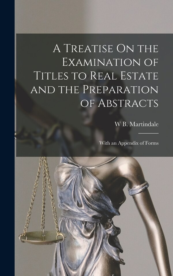 A Treatise On the Examination of Titles to Real Estate and the Preparation of Abstracts by W B Martindale, Hardcover | Indigo Chapters