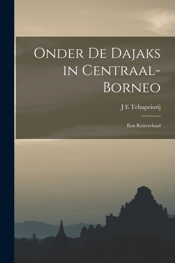 Onder De Dajaks in Centraal-Borneo by J E Tehupeiorij, Paperback | Indigo Chapters