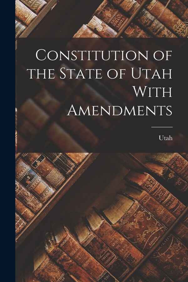 Constitution of the State of Utah With Amendments, Paperback | Indigo Chapters