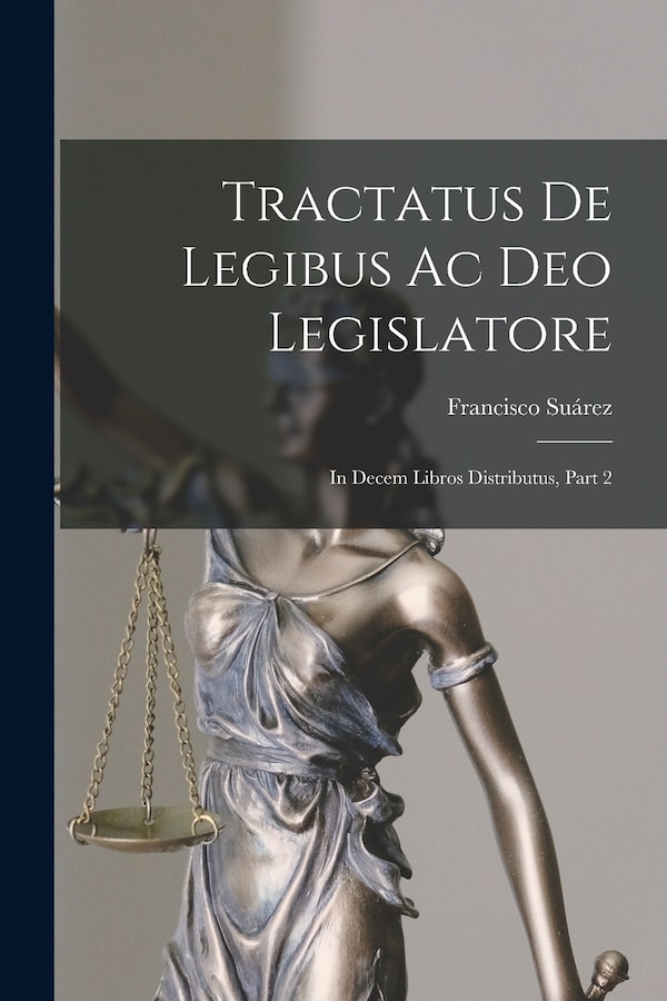 Tractatus De Legibus Ac Deo Legislatore by Francisco Suárez, Paperback | Indigo Chapters