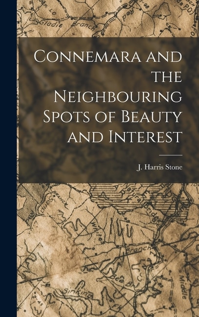 Connemara and the Neighbouring Spots of Beauty and Interest by J Harris Stone, Hardcover | Indigo Chapters