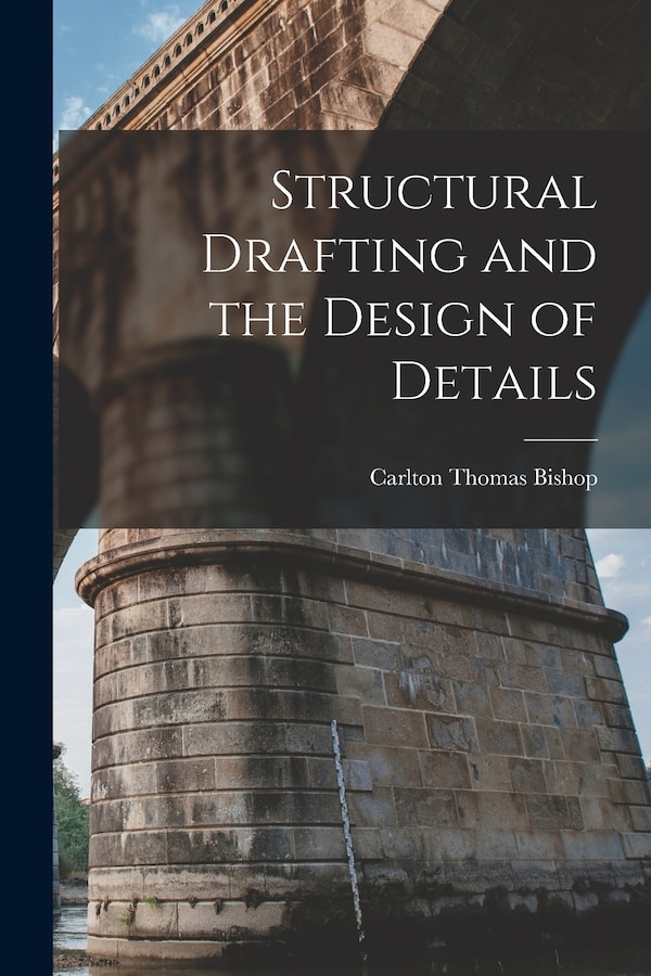 Structural Drafting and the Design of Details by Carlton Thomas Bishop, Paperback | Indigo Chapters