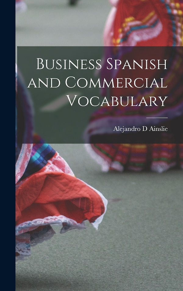 Business Spanish and Commercial Vocabulary by Alejandro D Ainslie, Hardcover | Indigo Chapters