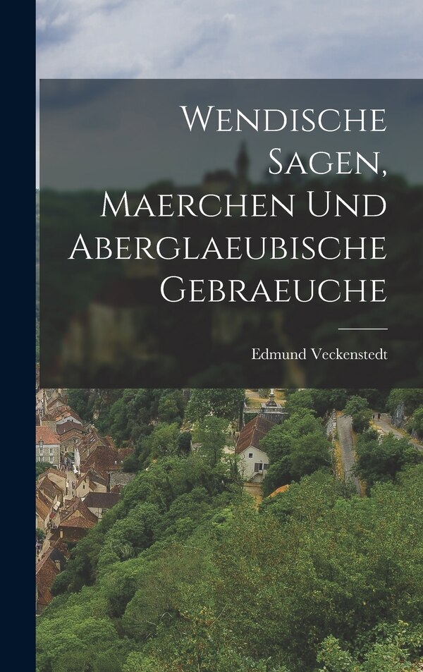 Wendische Sagen Maerchen Und Aberglaeubische Gebraeuche by Edmund Veckenstedt, Hardcover | Indigo Chapters