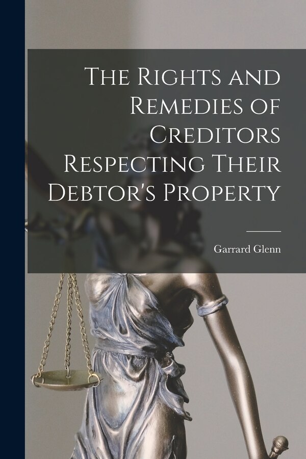 The Rights and Remedies of Creditors Respecting Their Debtor's Property by Garrard Glenn, Paperback | Indigo Chapters