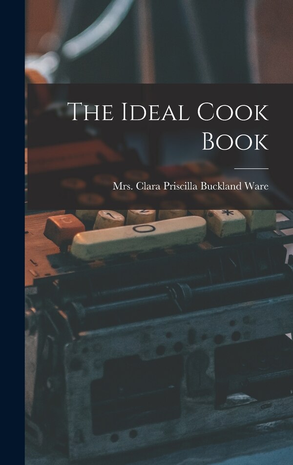 The Ideal Cook Book by Clara Priscilla Buckland Ware, Hardcover | Indigo Chapters