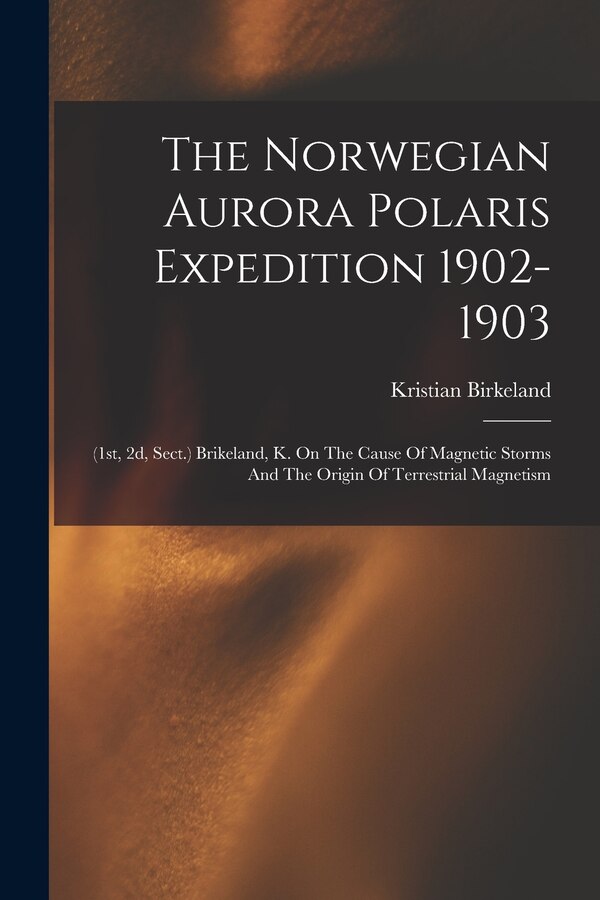 The Norwegian Aurora Polaris Expedition 1902-1903 by Kristian Birkeland, Paperback | Indigo Chapters