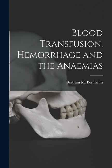 Blood Transfusion Hemorrhage and the Anaemias by Bertram M Bernheim, Paperback | Indigo Chapters