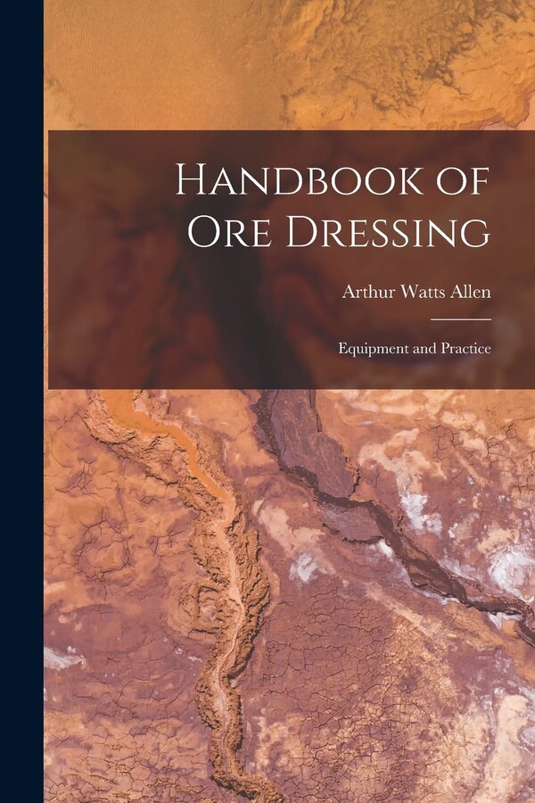 Handbook of Ore Dressing by Arthur Watts Allen, Paperback | Indigo Chapters