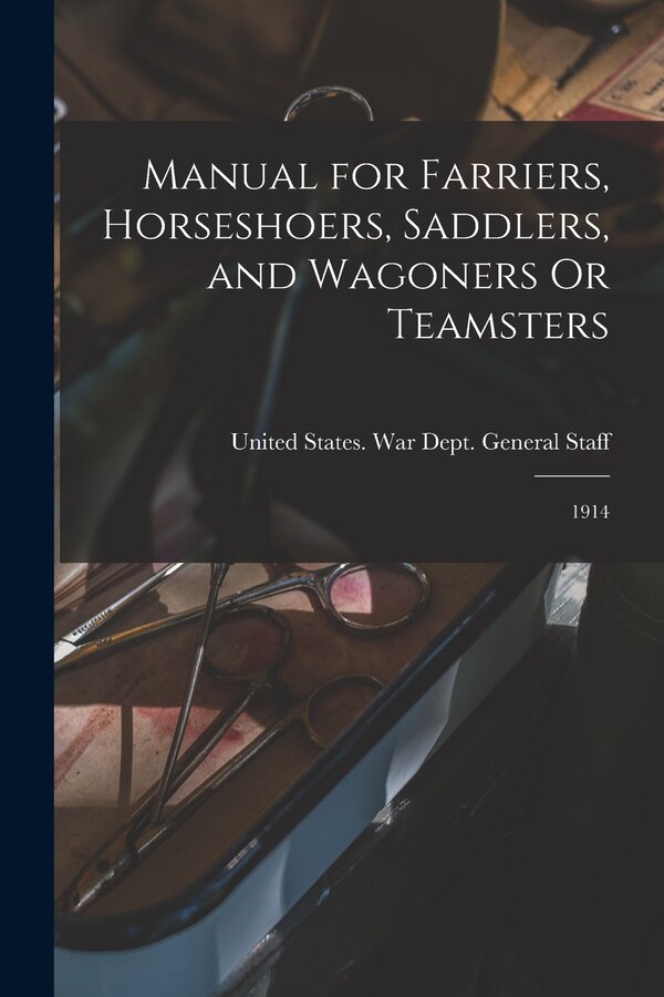 Manual for Farriers Horseshoers Saddlers and Wagoners Or Teamsters by United States War Dept General, Paperback | Indigo Chapters