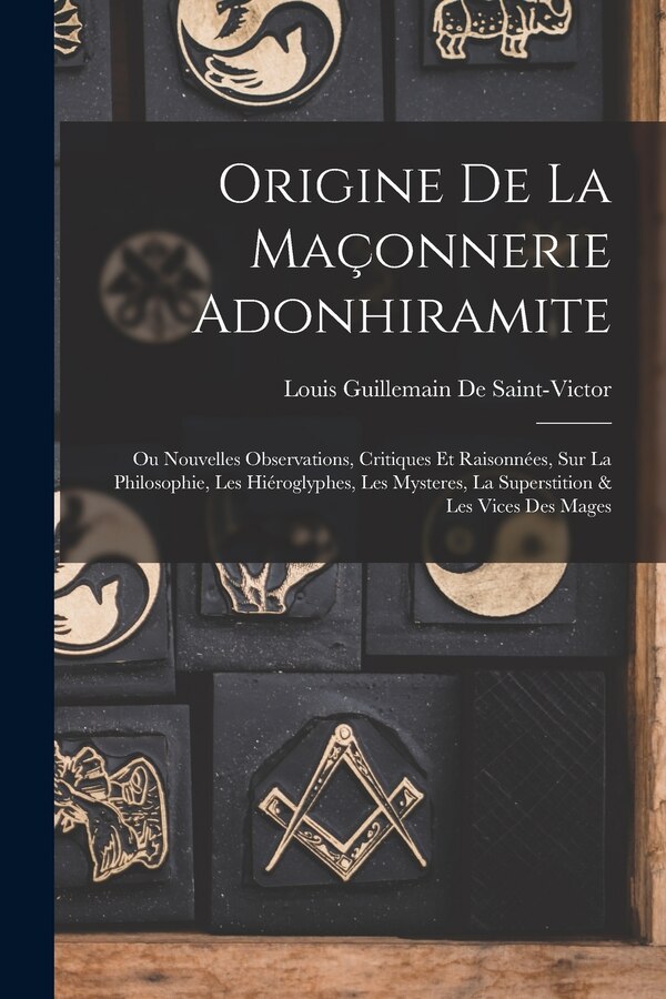 Origine De La Maçonnerie Adonhiramite by Louis Guillemain De Saint-victor, Paperback | Indigo Chapters