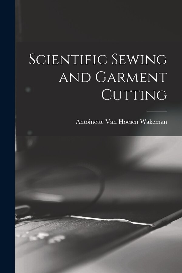 Scientific Sewing and Garment Cutting by Antoinette van Hoesen Wakeman, Paperback | Indigo Chapters