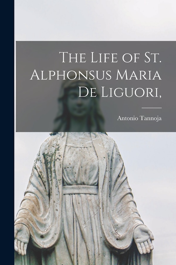 The Life of St. Alphonsus Maria de Liguori by Antonio Tannoja, Paperback | Indigo Chapters